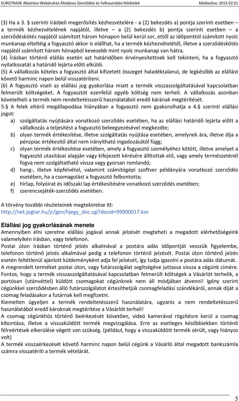 számított három hónapon belül kerül sor, ettől az időponttól számított nyolc munkanap elteltéig a fogyasztó akkor is elállhat, ha a termék kézhezvételétől, illetve a szerződéskötés napjától számított