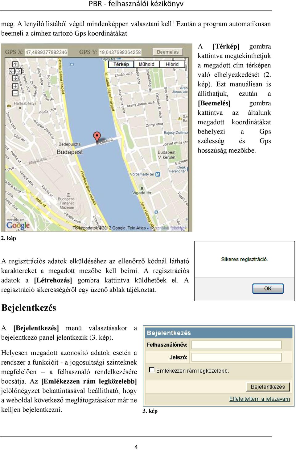 Ezt manuálisan is állíthatjuk, ezután a [Beemelés] gombra kattintva az általunk megadott koordinátákat behelyezi a Gps szélesség és Gps hosszúság mezőkbe. 2.