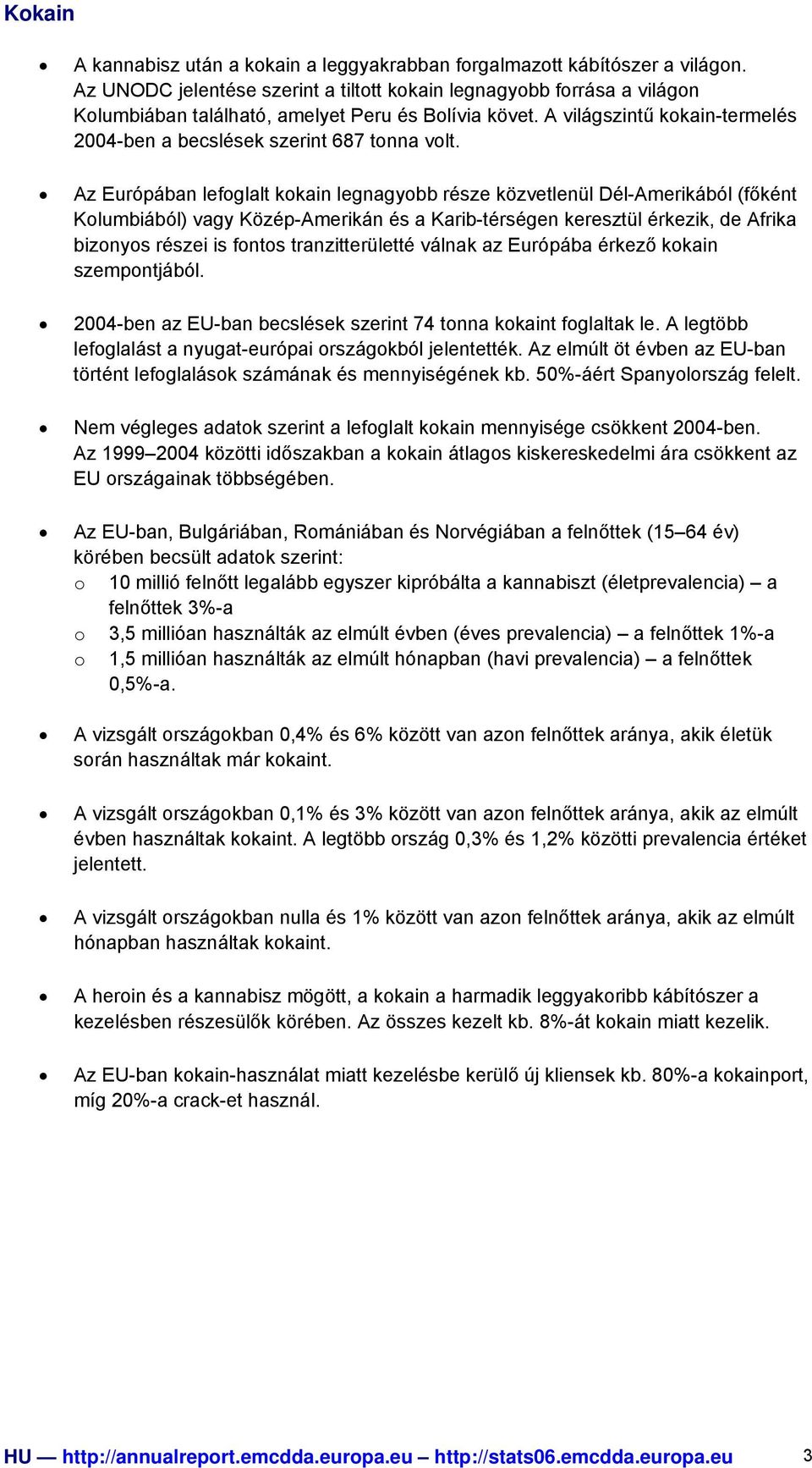 A világszintű kokain-termelés 2004-ben a becslések szerint 687 tonna volt.