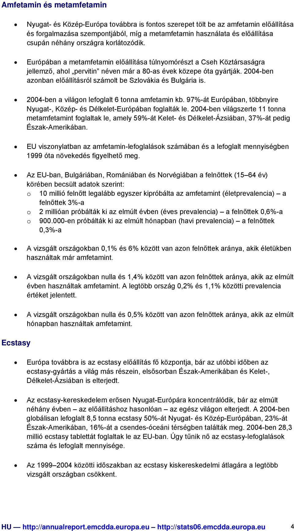 2004-ben azonban előállításról számolt be Szlovákia és Bulgária is. 2004-ben a világon lefoglalt 6 tonna amfetamin kb. 97%-át Európában, többnyire Nyugat-, Közép- és Délkelet-Európában foglalták le.