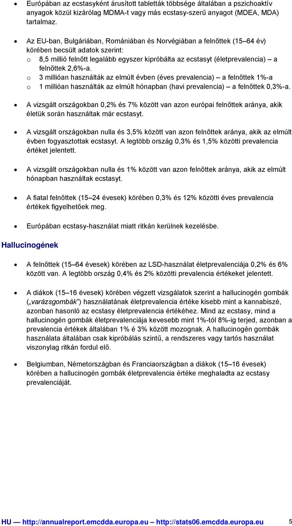 o 3 millióan használták az elmúlt évben (éves prevalencia) a felnőttek 1%-a o 1 millióan használták az elmúlt hónapban (havi prevalencia) a felnőttek 0,3%-a.