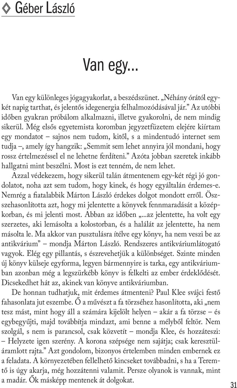 Még elsős egyetemista koromban jegyzetfüzetem elejére kiírtam egy mondatot sajnos nem tudom, kitől, s a mindentudó internet sem tudja, amely így hangzik: Semmit sem lehet annyira jól mondani, hogy