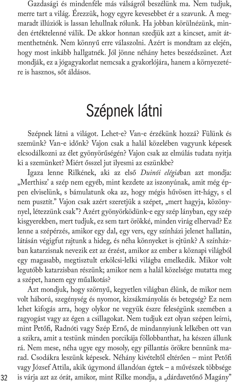 Jól jönne néhány hetes beszédszünet. Azt mondják, ez a jógagyakorlat nemcsak a gyakorlójára, hanem a környezetére is hasznos, sőt áldásos. Szépnek látni 32 Szépnek látni a világot. Lehet-e?