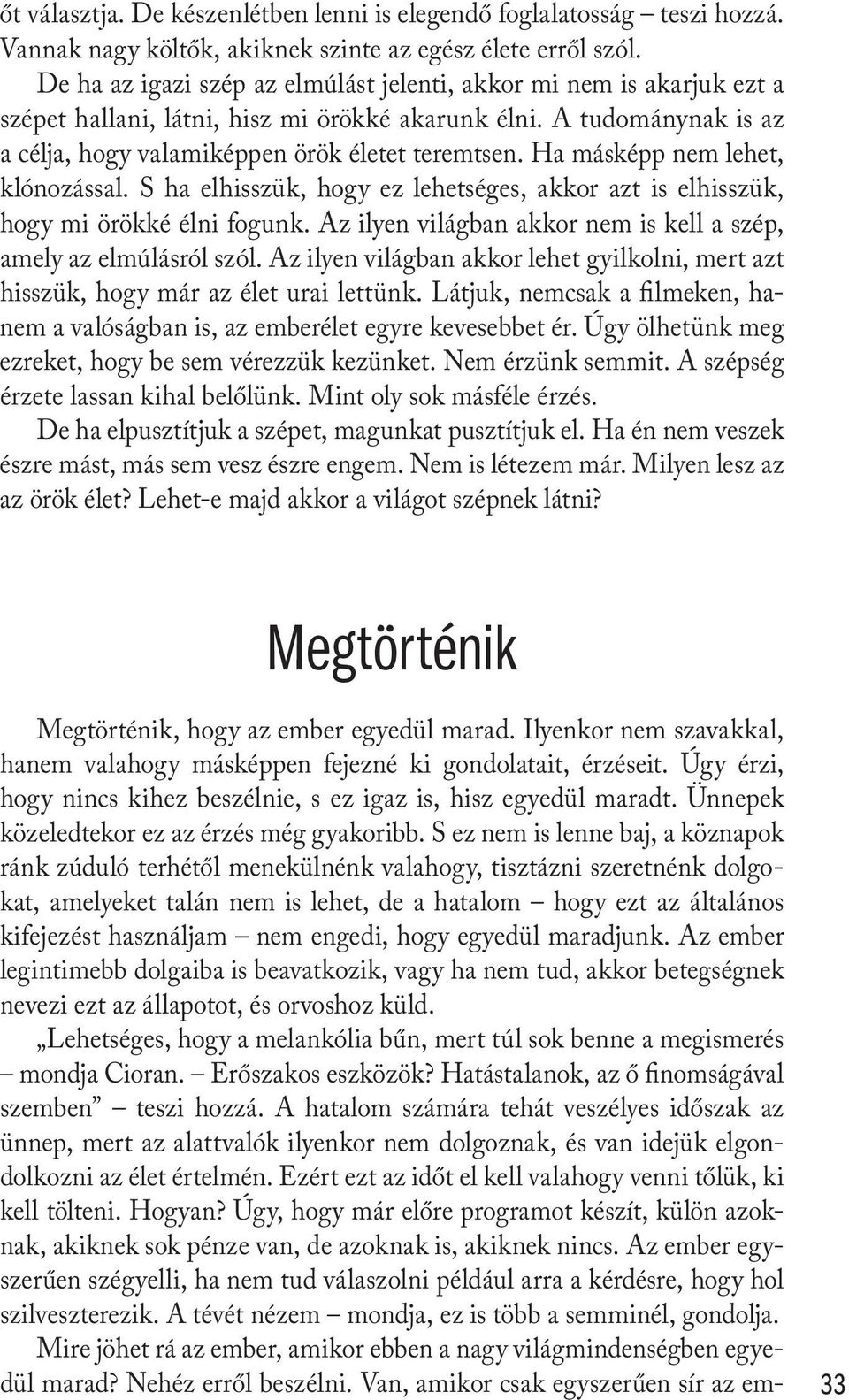 Ha másképp nem lehet, klónozással. S ha elhisszük, hogy ez lehetséges, akkor azt is elhisszük, hogy mi örökké élni fogunk. Az ilyen világban akkor nem is kell a szép, amely az elmúlásról szól.