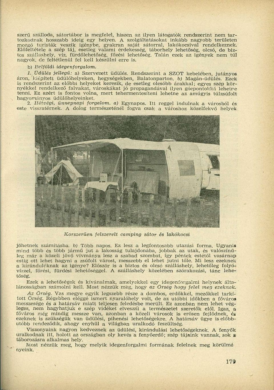 Előfeltétele a szép táj, esetleg valami érdekesség, táborhely lehetőség, olcsó, de biztos szálláshely, víz, fürdőlehetőség, főzési lehetőség.