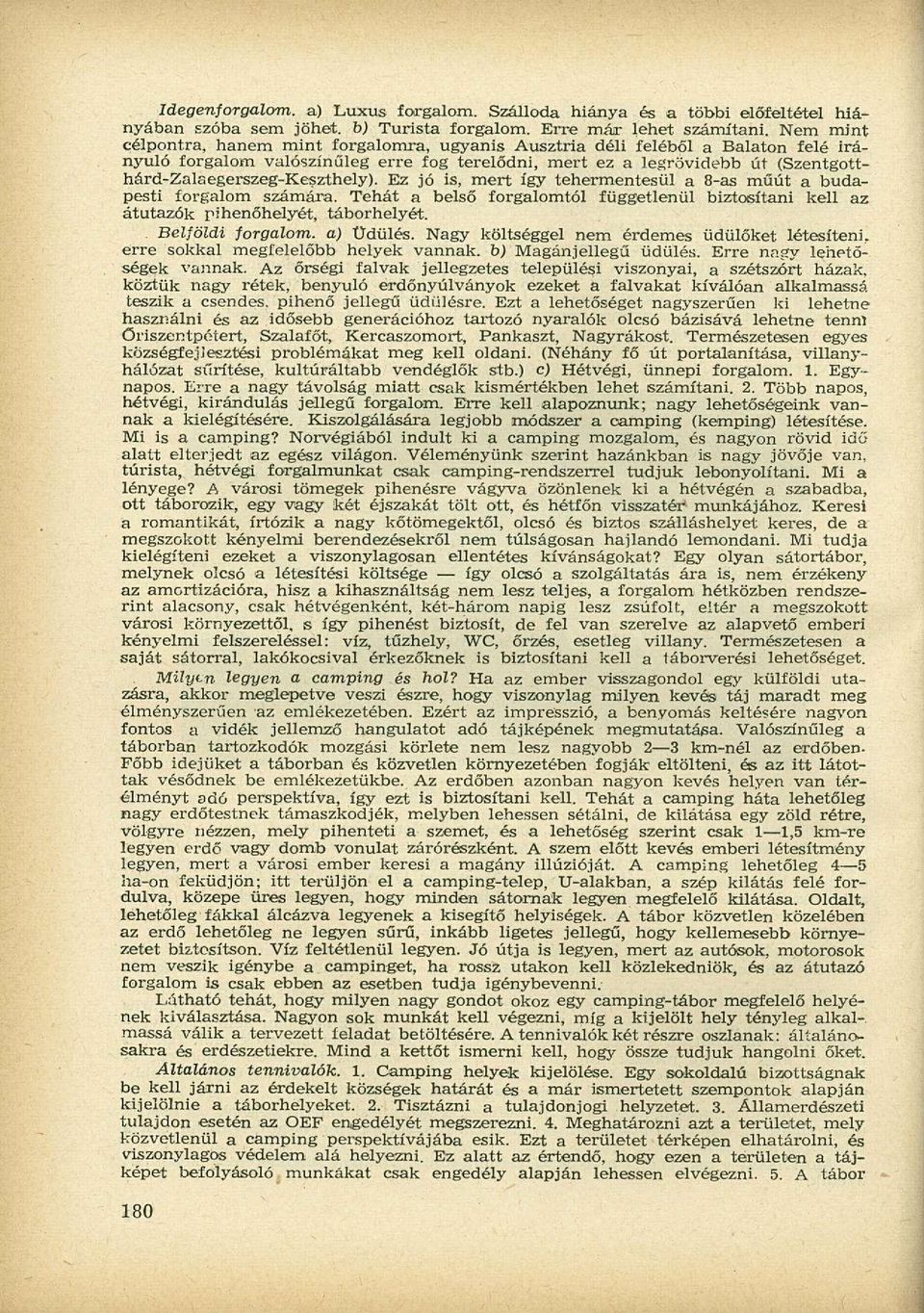 (Szentgotthárd-Zalaegerszeg-Keszthely). Ez jó is, mert így tehermentesül a 8-as műút a budapesti forgalom számára.