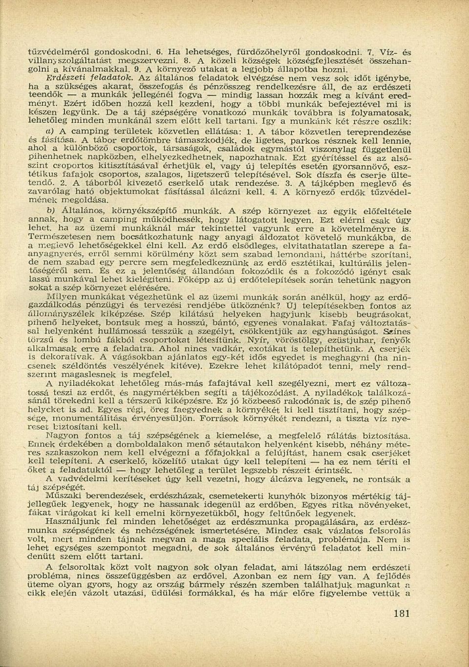 Az általános feladatok elvégzése nem vesz sok időt igénybe, ha a szükséges akarat, összefogás és pénzösszeg rendelkezésre áll, de az erdészeti teendők a munkák jellegénél fogva mindig lassan hozzák