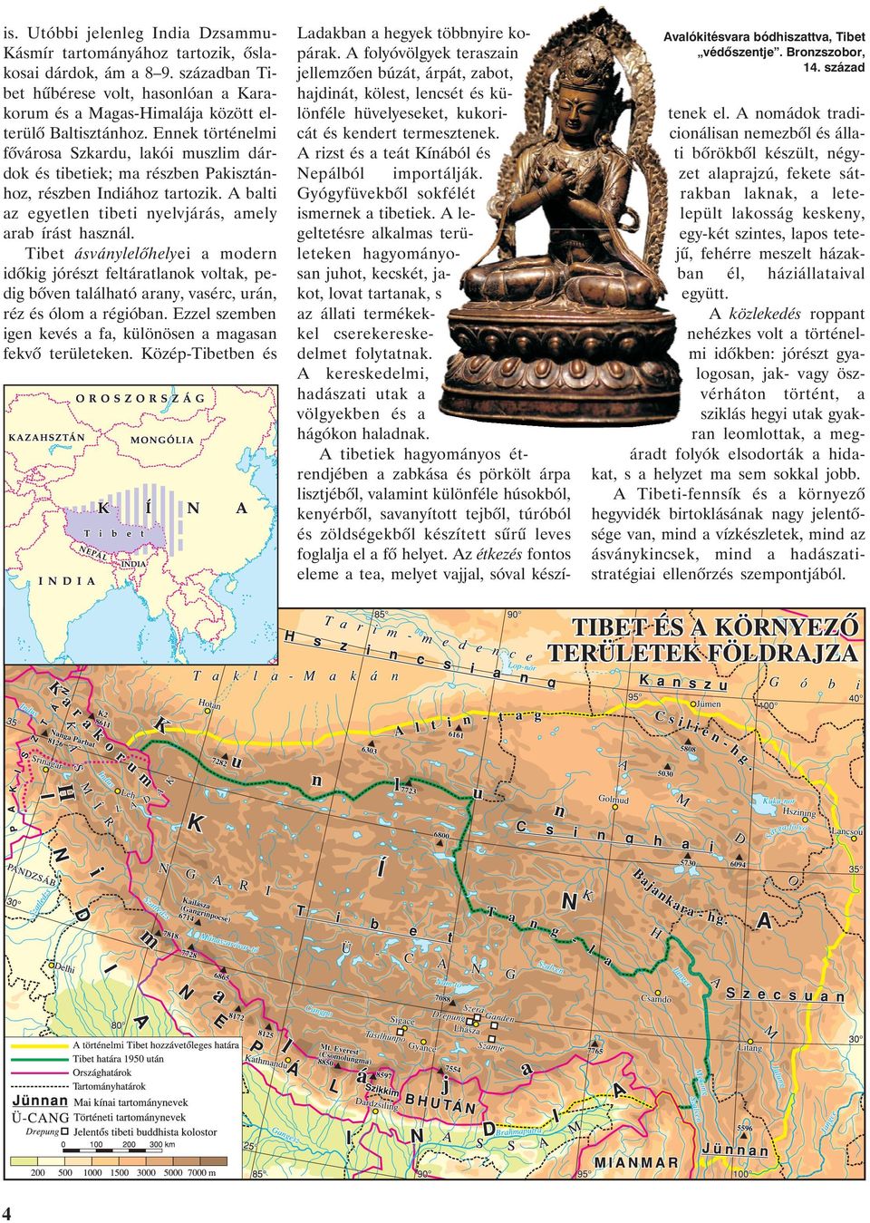 Tibet ásványlelõhelyei a modern idõkig jórészt feltáratlanok voltak, pedig bõven található arany, vasérc, urán, réz és ólom a régióban.