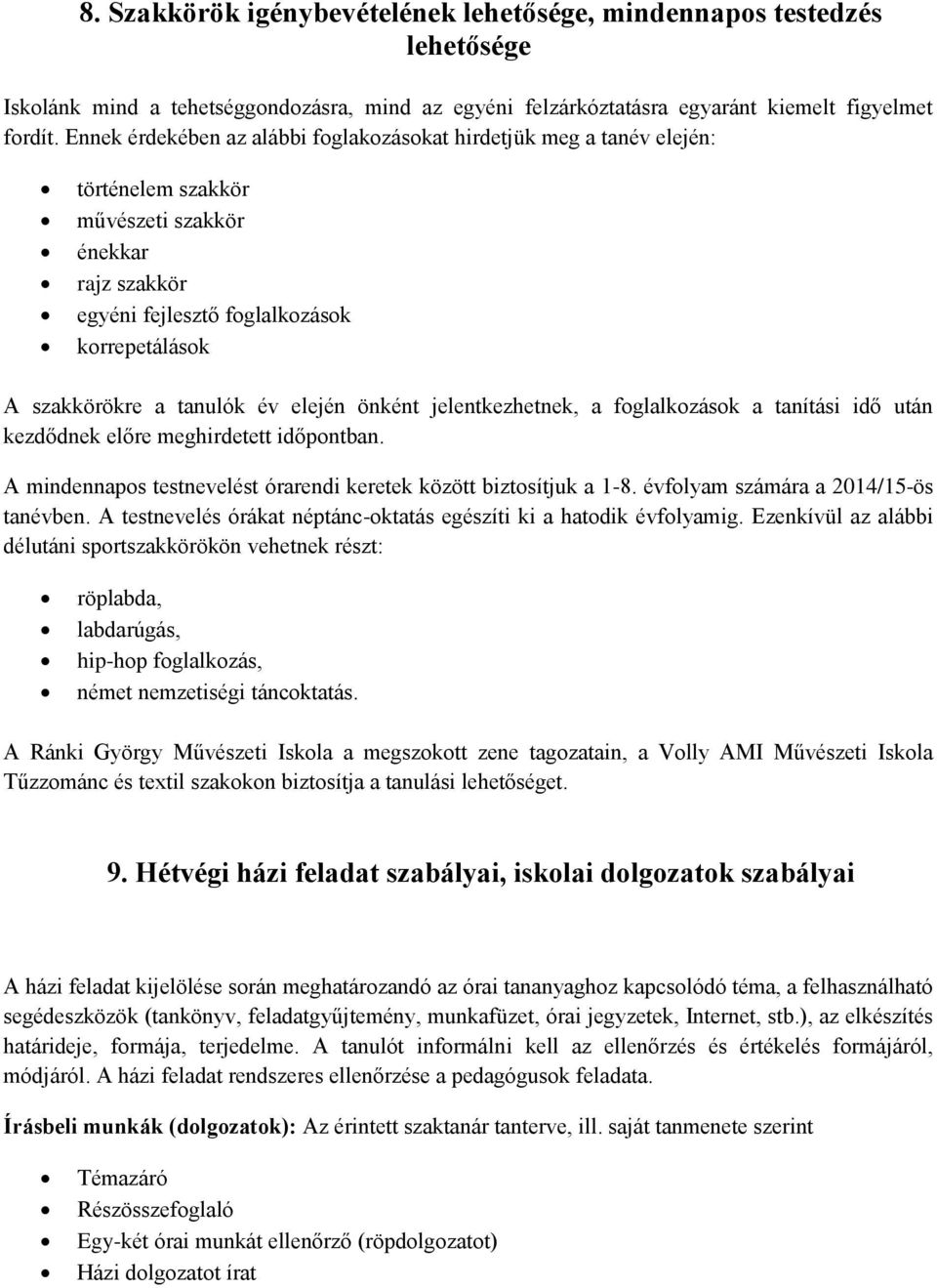 év elején önként jelentkezhetnek, a foglalkozások a tanítási idő után kezdődnek előre meghirdetett időpontban. A mindennapos testnevelést órarendi keretek között biztosítjuk a 1-8.