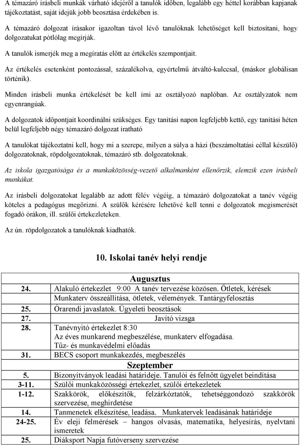 Az értékelés esetenként pontozással, százalékolva, egyértelmű átváltó-kulccsal, (máskor globálisan történik). Minden írásbeli munka értékelését be kell írni az osztályozó naplóban.