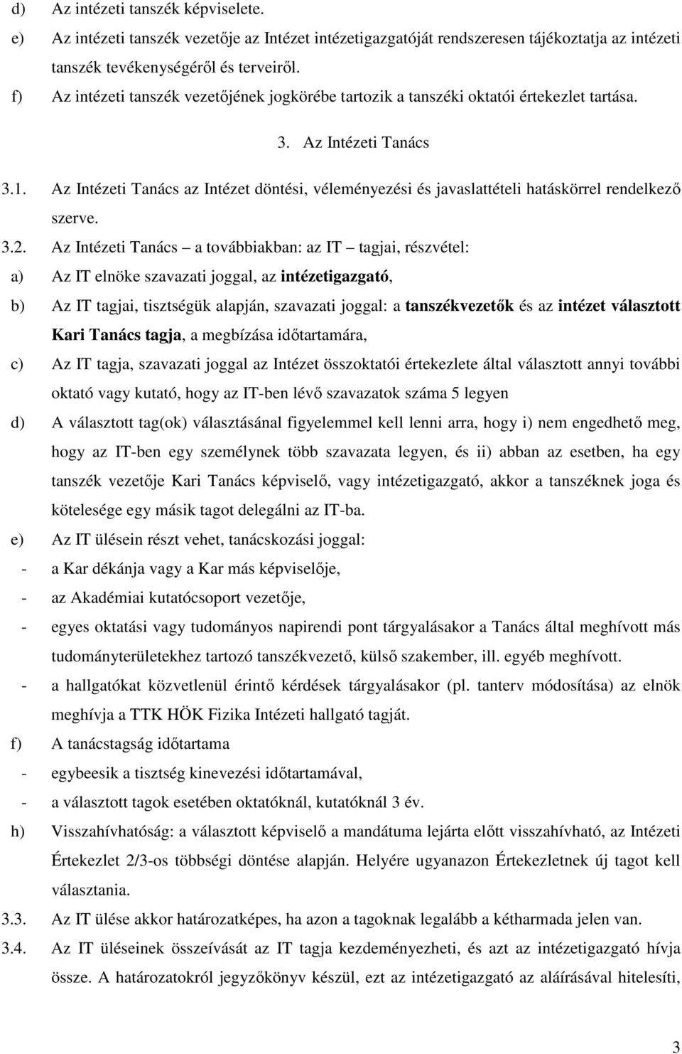 Az Intézeti Tanács az Intézet döntési, véleményezési és javaslattételi hatáskörrel rendelkezı szerve. 3.2.