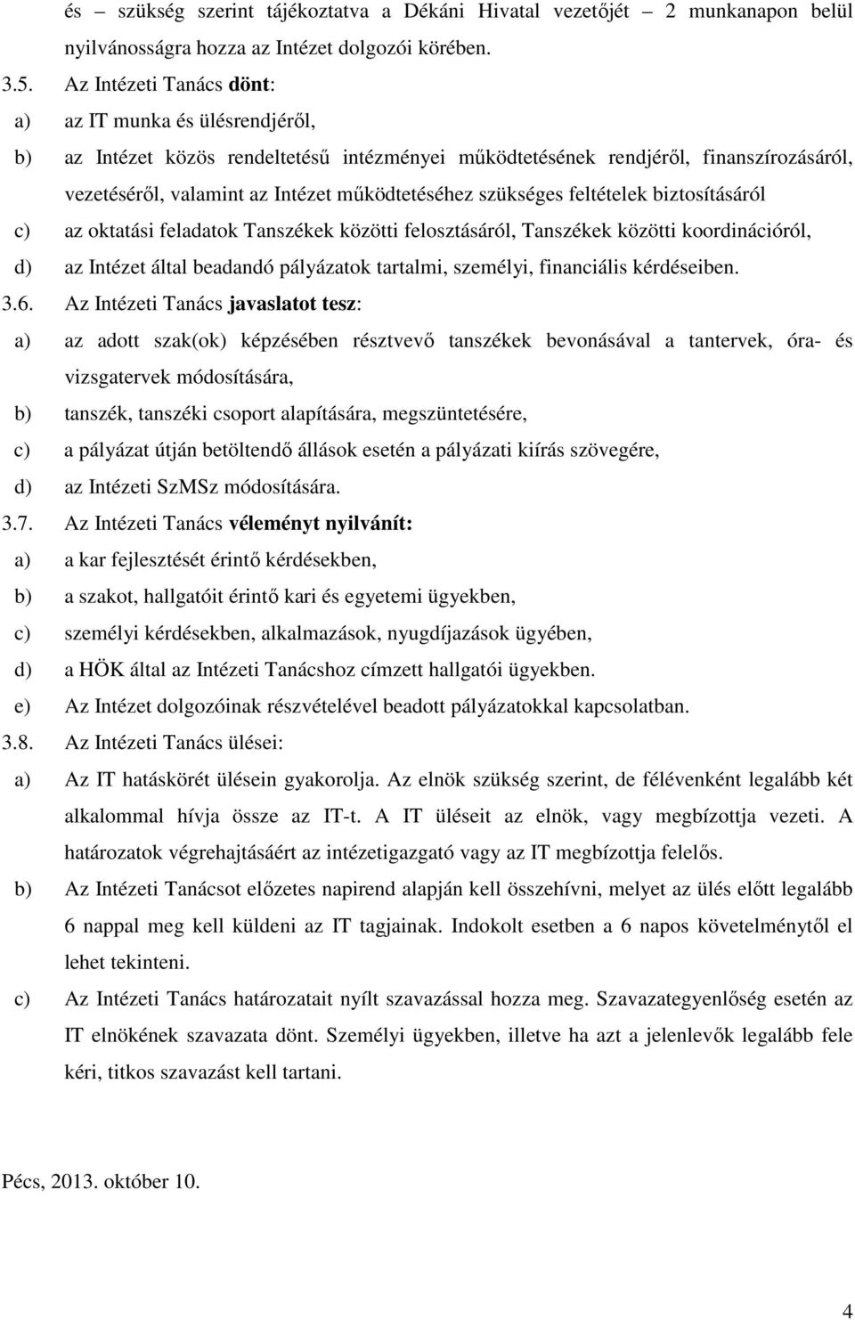 szükséges feltételek biztosításáról c) az oktatási feladatok Tanszékek közötti felosztásáról, Tanszékek közötti koordinációról, d) az Intézet által beadandó pályázatok tartalmi, személyi, financiális