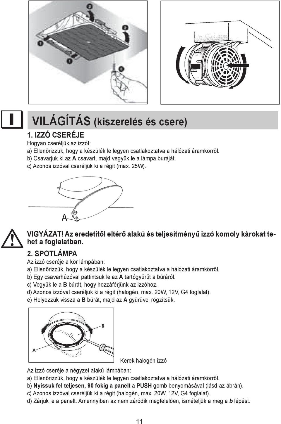 1. 1. To izzó LIGHT LIGHT replace cseréje BULB BULB the light bulb: Hogyan To a) To replace cseréljük az izzót: To replace Make sure the light the light the appliance bulb: bulb: is disconnected from