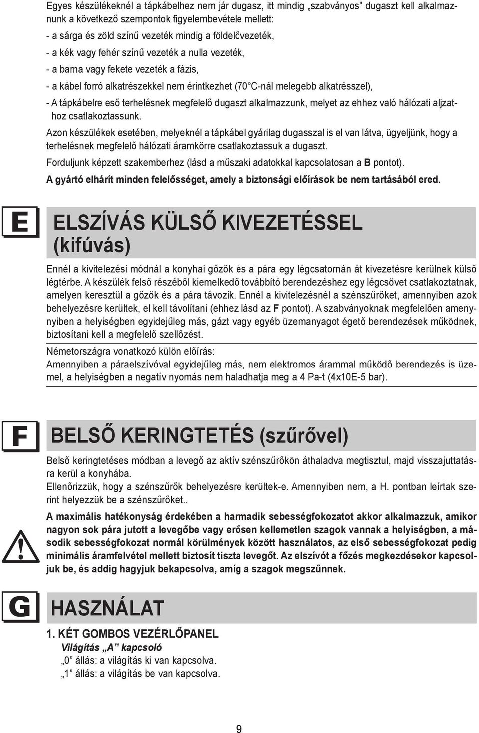 mellett: - Some a sárga types és zöld of appliance színű vezeték are mindig supplied a földelővezeték, with a cable without plug; in this case, standardised plugs must be used, keeping in mind that: