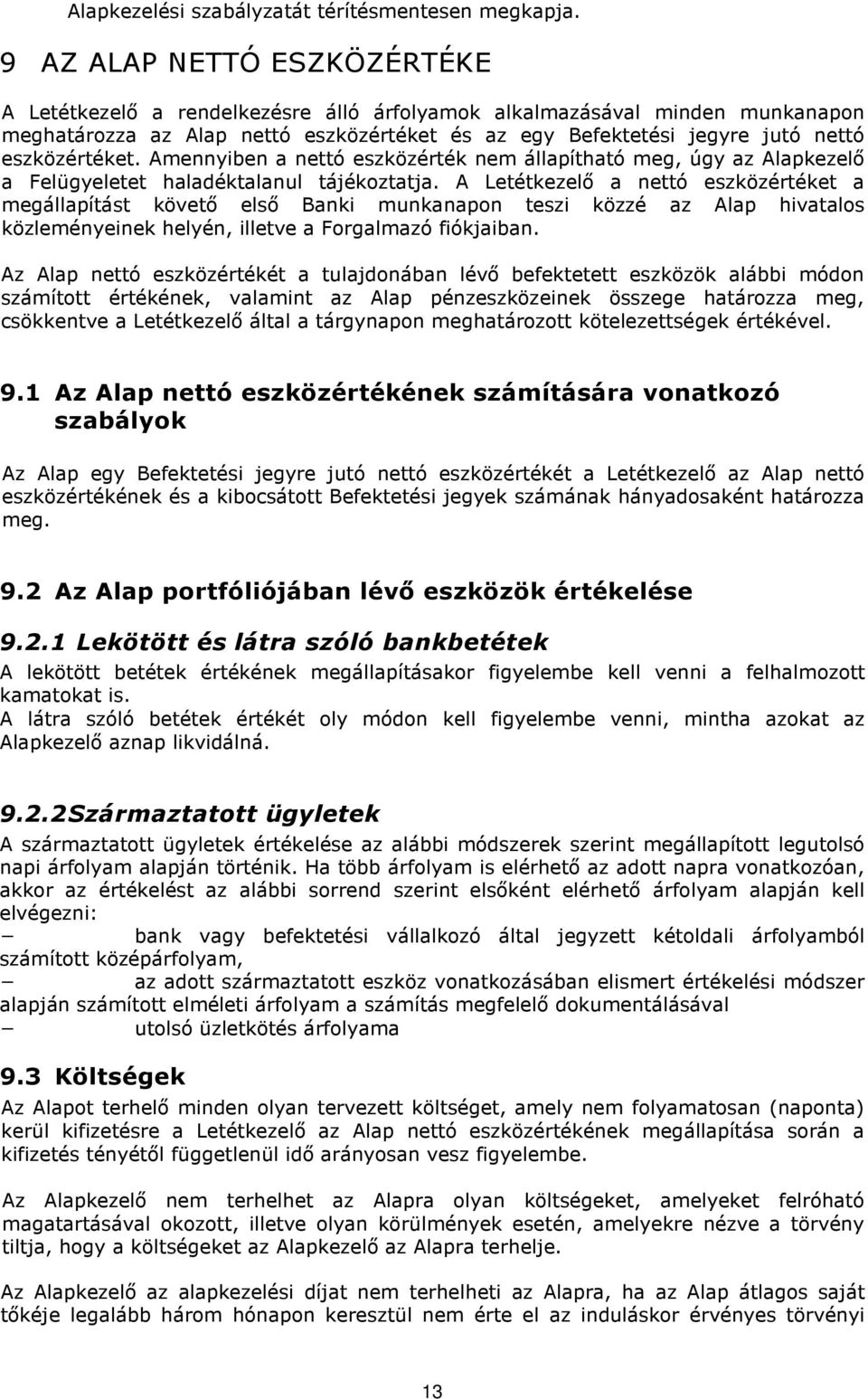 eszközértéket. Amennyiben a nettó eszközérték nem állapítható meg, úgy az Alapkezelı a Felügyeletet haladéktalanul tájékoztatja.