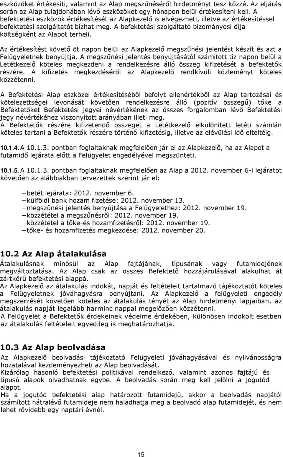 A befektetési szolgáltató bizományosi díja költségként az Alapot terheli. Az értékesítést követı öt napon belül az Alapkezelı megszőnési jelentést készít és azt a Felügyeletnek benyújtja.