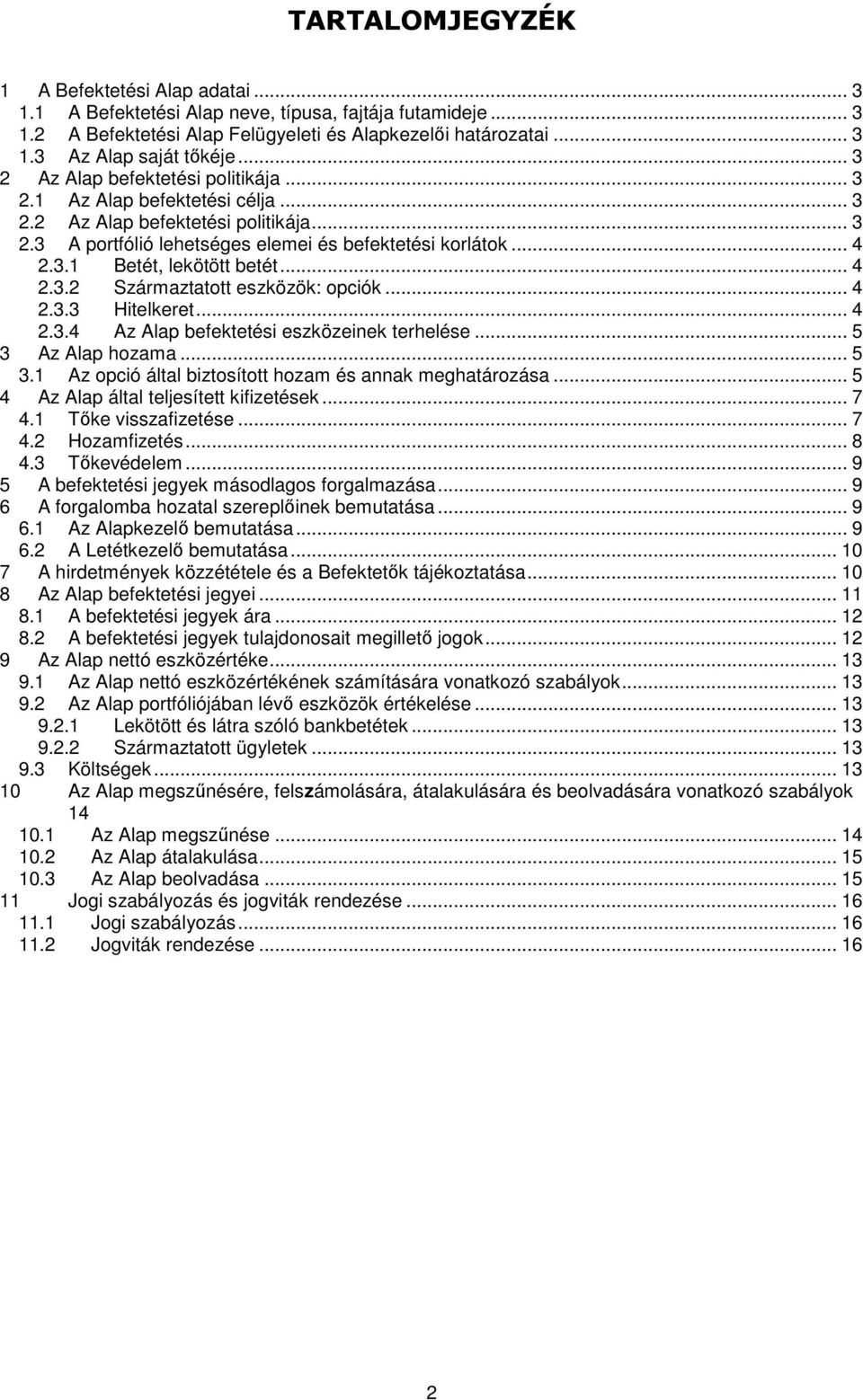 .. 4 2.3.2 Származtatott eszközök: opciók... 4 2.3.3 Hitelkeret... 4 2.3.4 Az Alap befektetési eszközeinek terhelése... 5 3 Az Alap hozama... 5 3.1 Az opció által biztosított hozam és annak meghatározása.