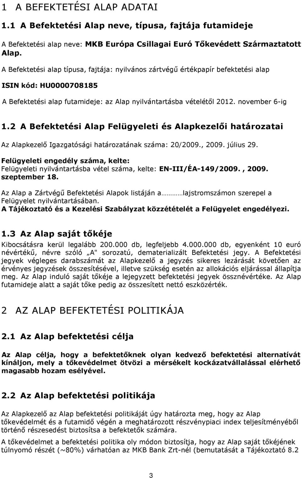 2 A Befektetési Alap Felügyeleti és Alapkezelıi határozatai Az Alapkezelı Igazgatósági határozatának száma: 20/2009., 2009. július 29.