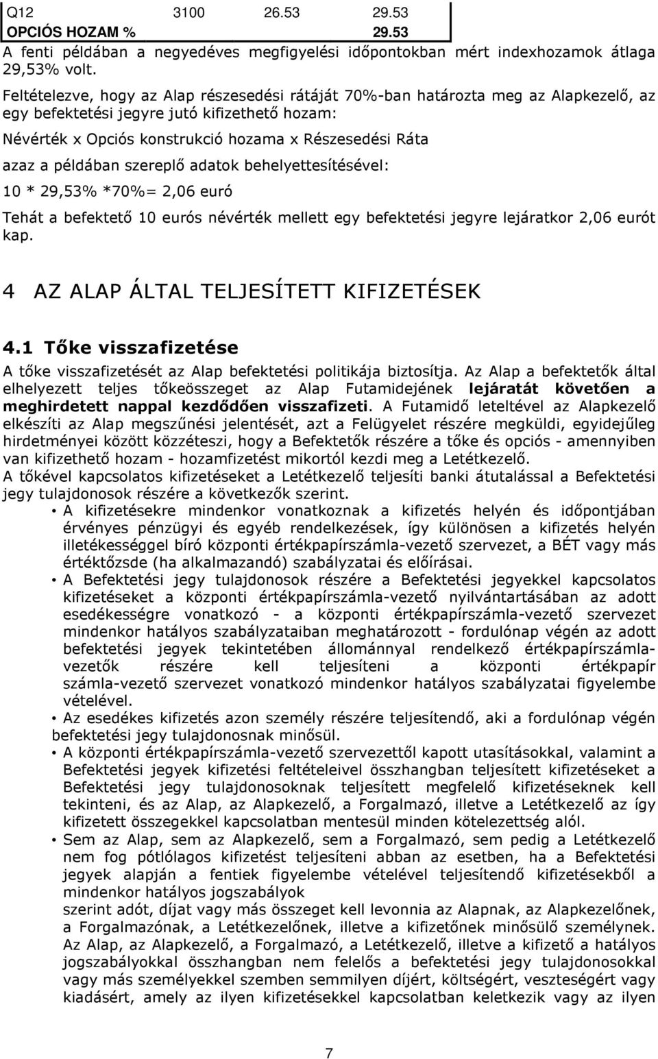 példában szereplı adatok behelyettesítésével: 10 * 29,53% *70%= 2,06 euró Tehát a befektetı 10 eurós névérték mellett egy befektetési jegyre lejáratkor 2,06 eurót kap.