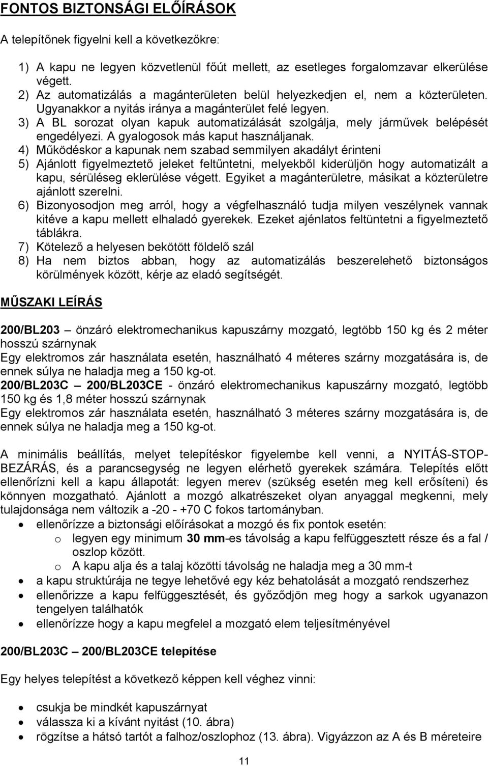 3) A BL sorozat olyan kapuk automatizálását szolgálja, mely járművek belépését engedélyezi. A gyalogosok más kaput használjanak.