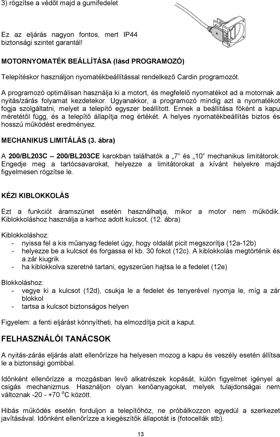 A programozó optimálisan használja ki a motort, és megfelelő nyomatékot ad a motornak a nyitás/zárás folyamat kezdetekor.