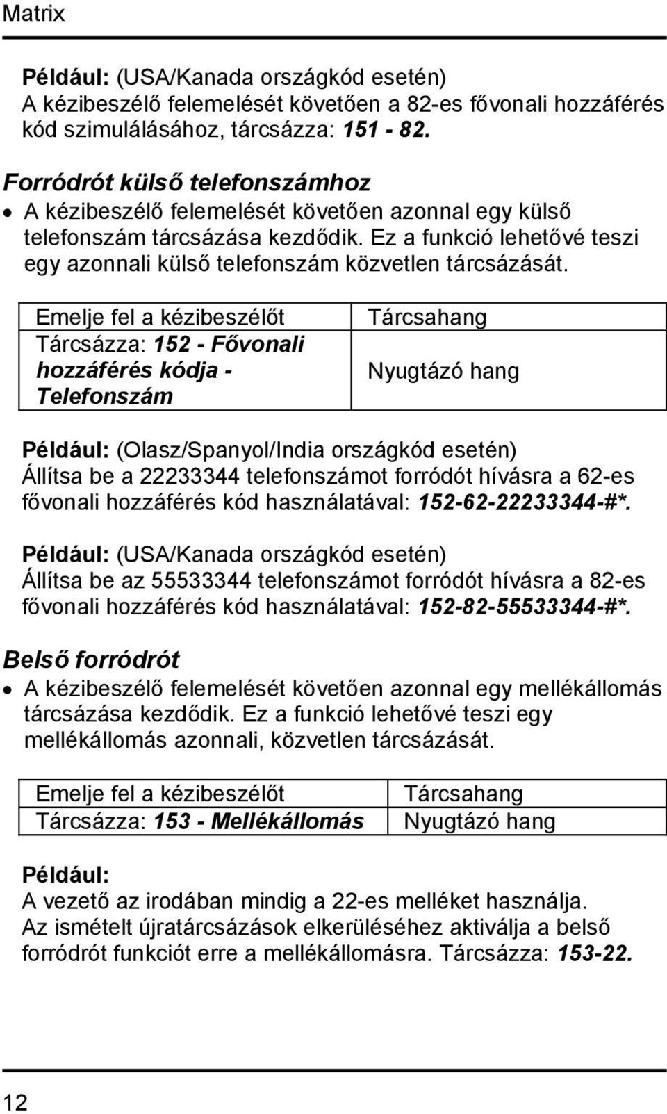 Tárcsázza: 152 - Fővonali hozzáférés kódja - Telefonszám Például: (Olasz/Spanyol/India országkód esetén) Állítsa be a 22233344 telefonszámot forródót hívásra a 62-es fővonali hozzáférés kód