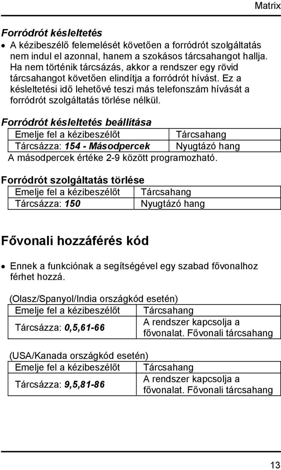 Ez a késleltetési idő lehetővé teszi más telefonszám hívását a forródrót szolgáltatás törlése nélkül.