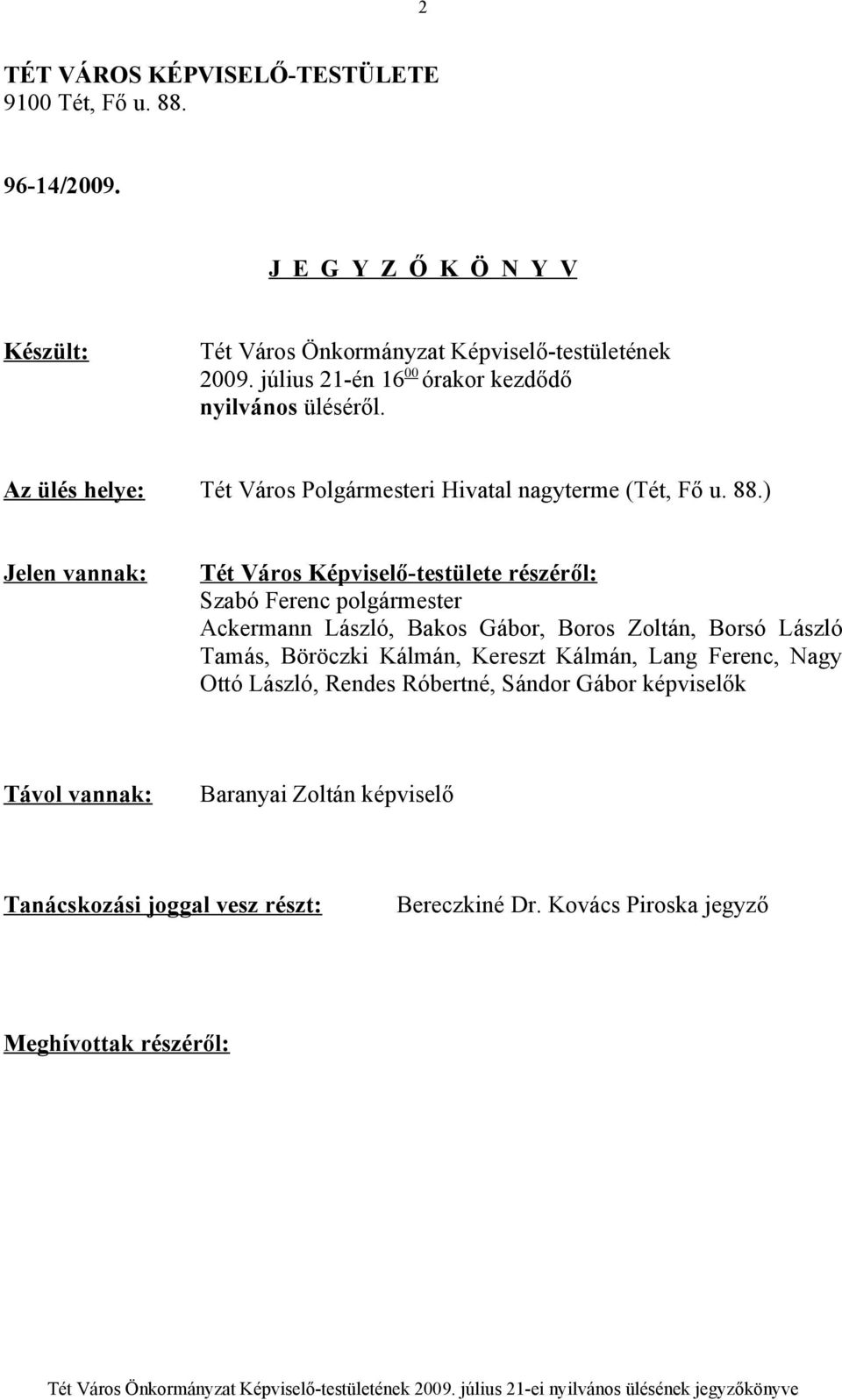 ) Jelen vannak: Tét Város Képviselő-testülete részéről: Szabó Ferenc polgármester Ackermann László, Bakos Gábor, Boros Zoltán, Borsó László Tamás, Böröczki Kálmán,