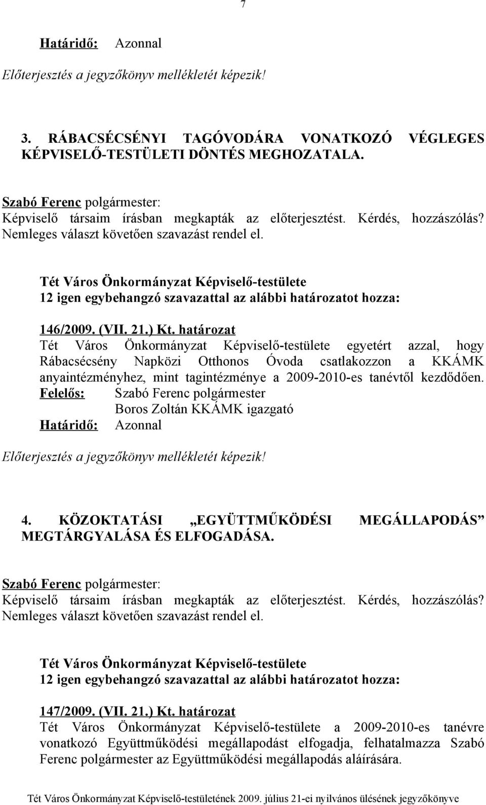 határozat egyetért azzal, hogy Rábacsécsény Napközi Otthonos Óvoda csatlakozzon a KKÁMK anyaintézményhez, mint tagintézménye a 2009-2010-es tanévtől kezdődően.