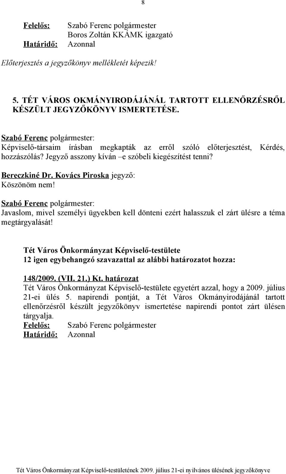 Jegyző asszony kíván e szóbeli kiegészítést tenni? Bereczkiné Dr. Kovács Piroska jegyző: Köszönöm nem!