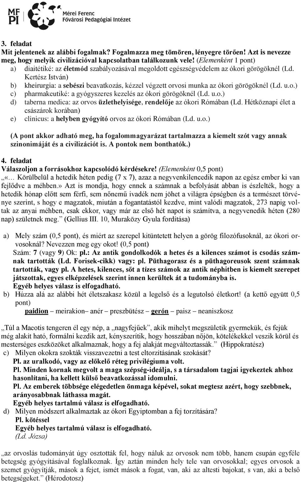 Kertész István) b) kheirurgia: a sebészi beavatkozás, kézzel végzett orvosi munka az ókori görögöknél (Ld. u.o.) c) pharmakeutiké: a gyógyszeres kezelés az ókori görögöknél (Ld. u.o.) d) taberna medica: az orvos üzlethelyisége, rendelője az ókori Rómában (Ld.