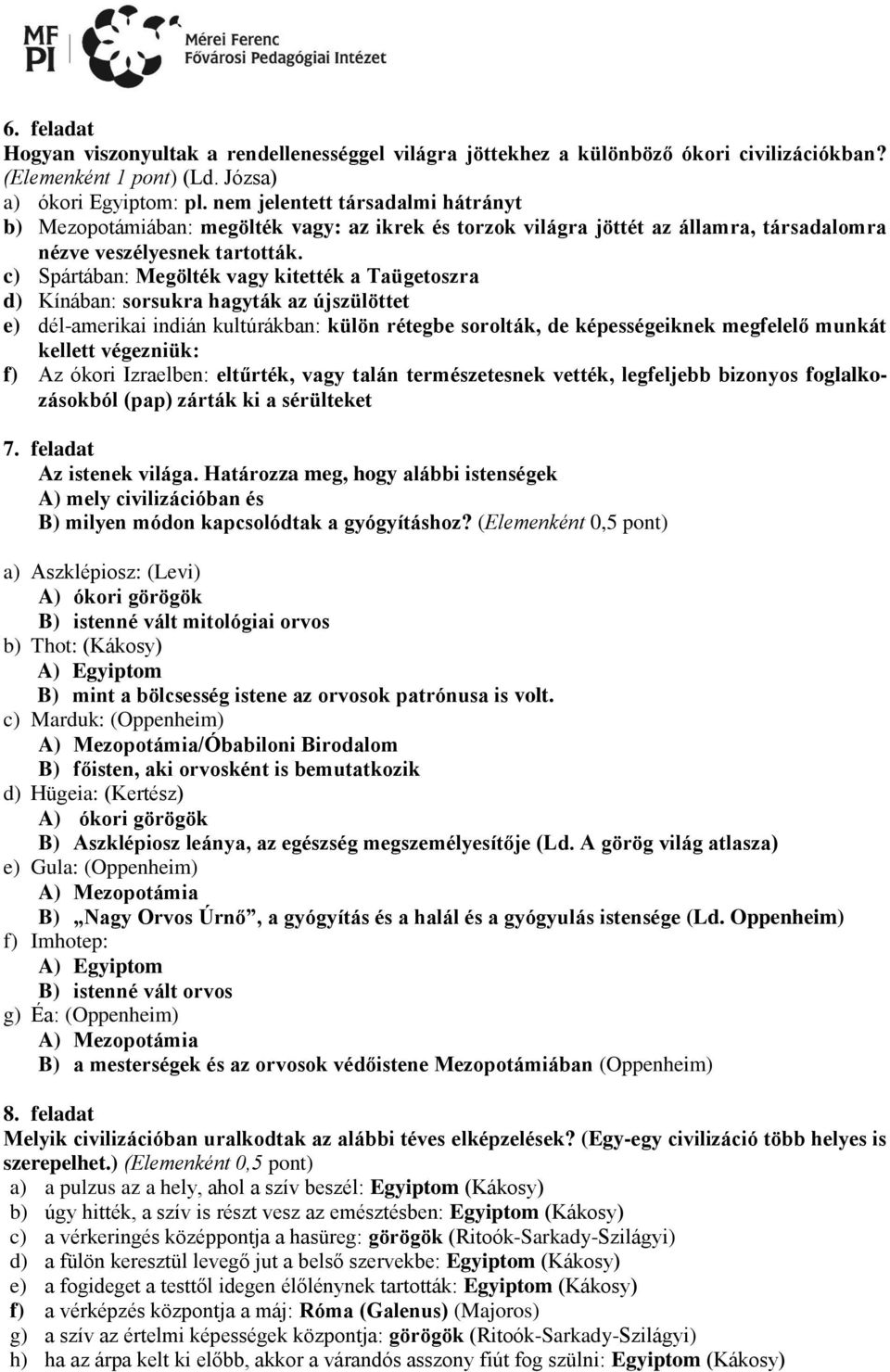 c) Spártában: Megölték vagy kitették a Taügetoszra d) Kínában: sorsukra hagyták az újszülöttet e) dél-amerikai indián kultúrákban: külön rétegbe sorolták, de képességeiknek megfelelő munkát kellett