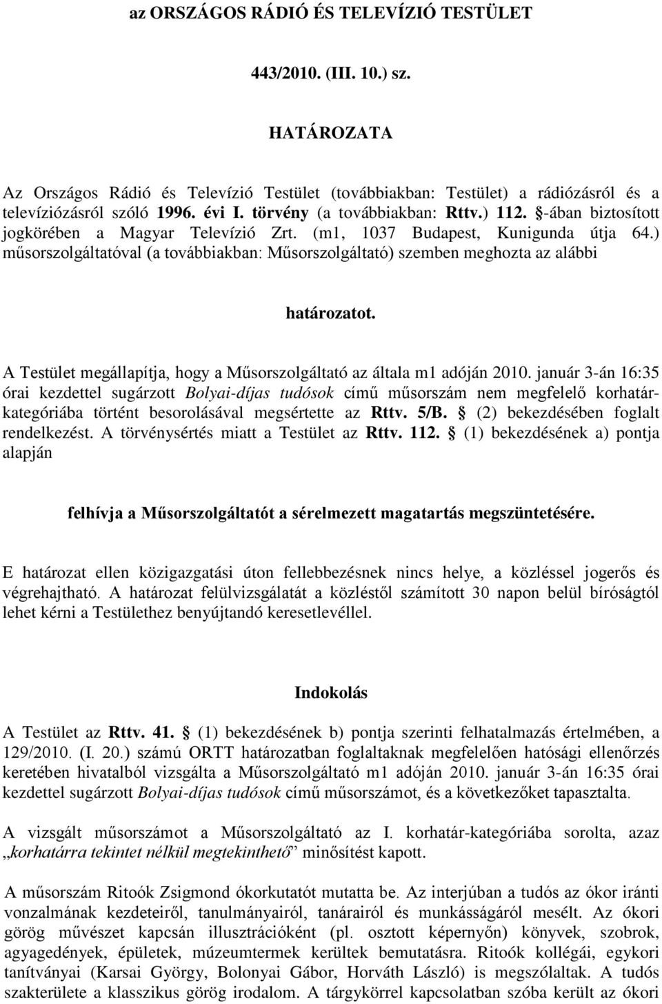 ) műsorszolgáltatóval (a továbbiakban: Műsorszolgáltató) szemben meghozta az alábbi határozatot. A Testület megállapítja, hogy a Műsorszolgáltató az általa m1 adóján 2010.