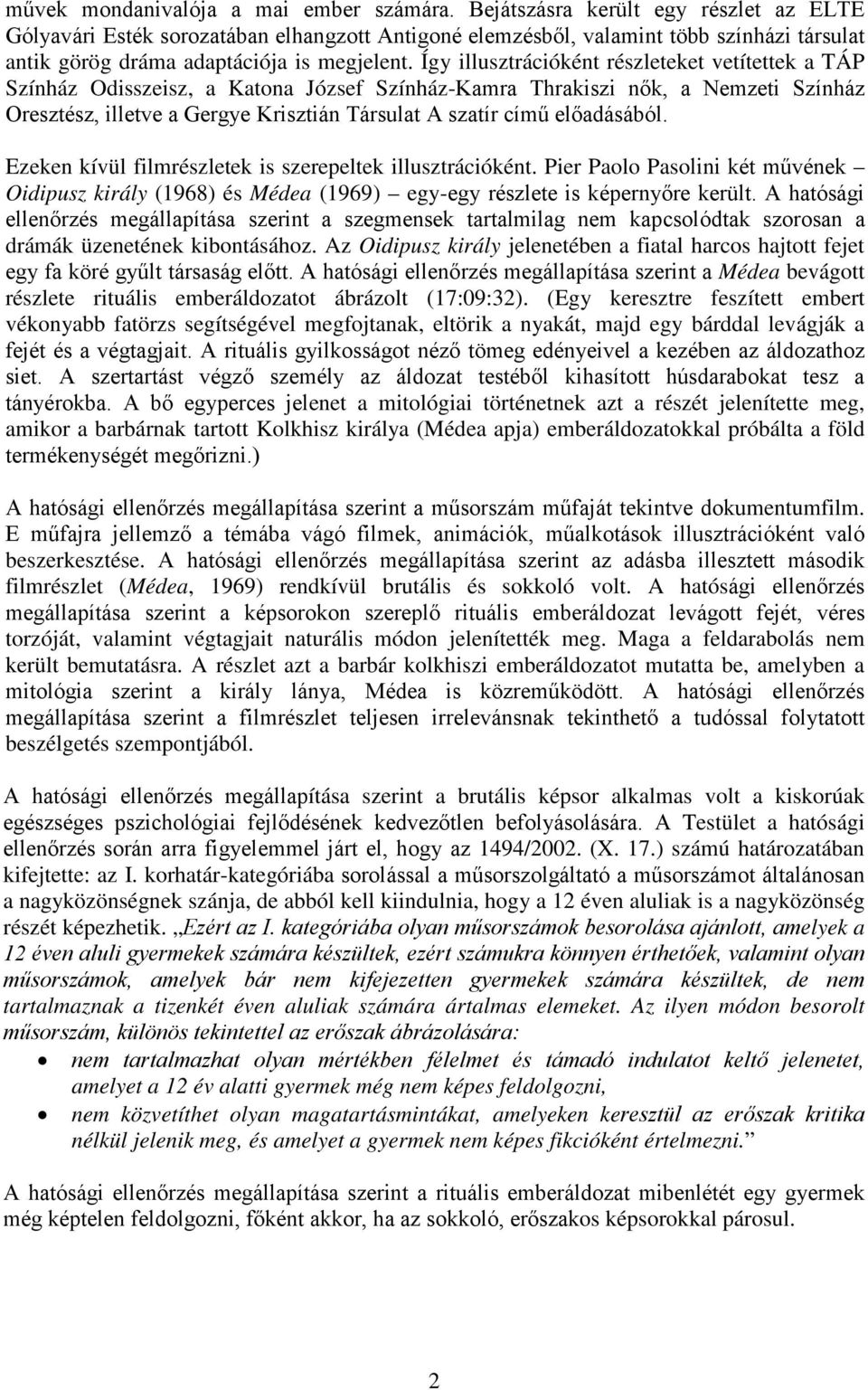 Így illusztrációként részleteket vetítettek a TÁP Színház Odisszeisz, a Katona József Színház-Kamra Thrakiszi nők, a Nemzeti Színház Oresztész, illetve a Gergye Krisztián Társulat A szatír című