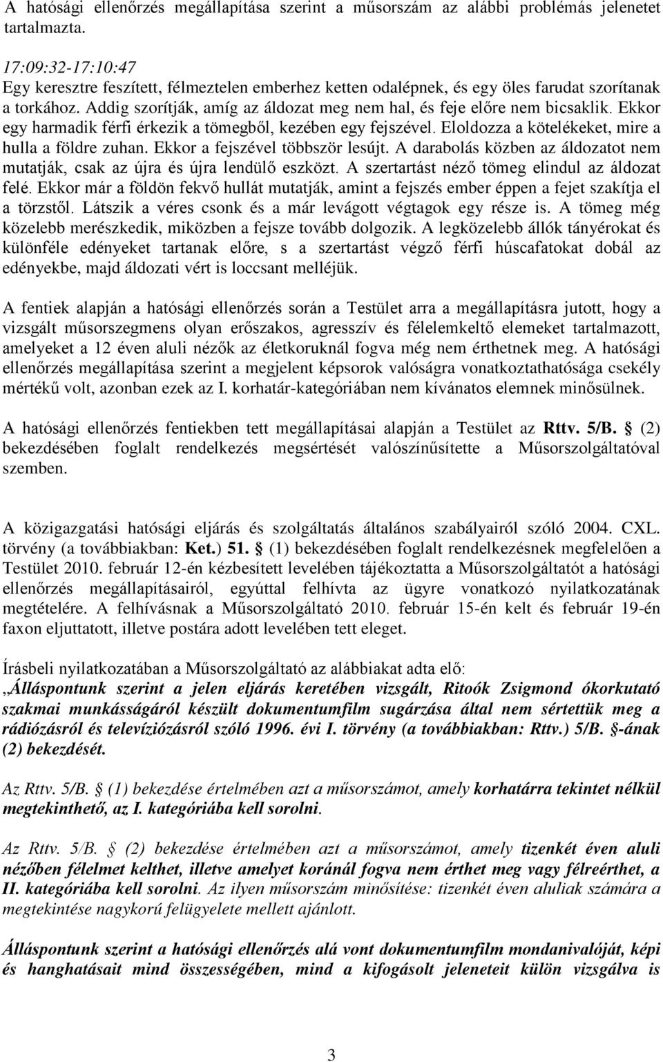 Ekkor egy harmadik férfi érkezik a tömegből, kezében egy fejszével. Eloldozza a kötelékeket, mire a hulla a földre zuhan. Ekkor a fejszével többször lesújt.