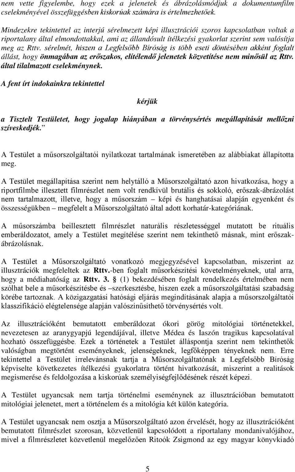 Rttv. sérelmét, hiszen a Legfelsőbb Bíróság is több eseti döntésében akként foglalt állást, hogy önmagában az erőszakos, elítélendő jelenetek közvetítése nem minősül az Rttv.