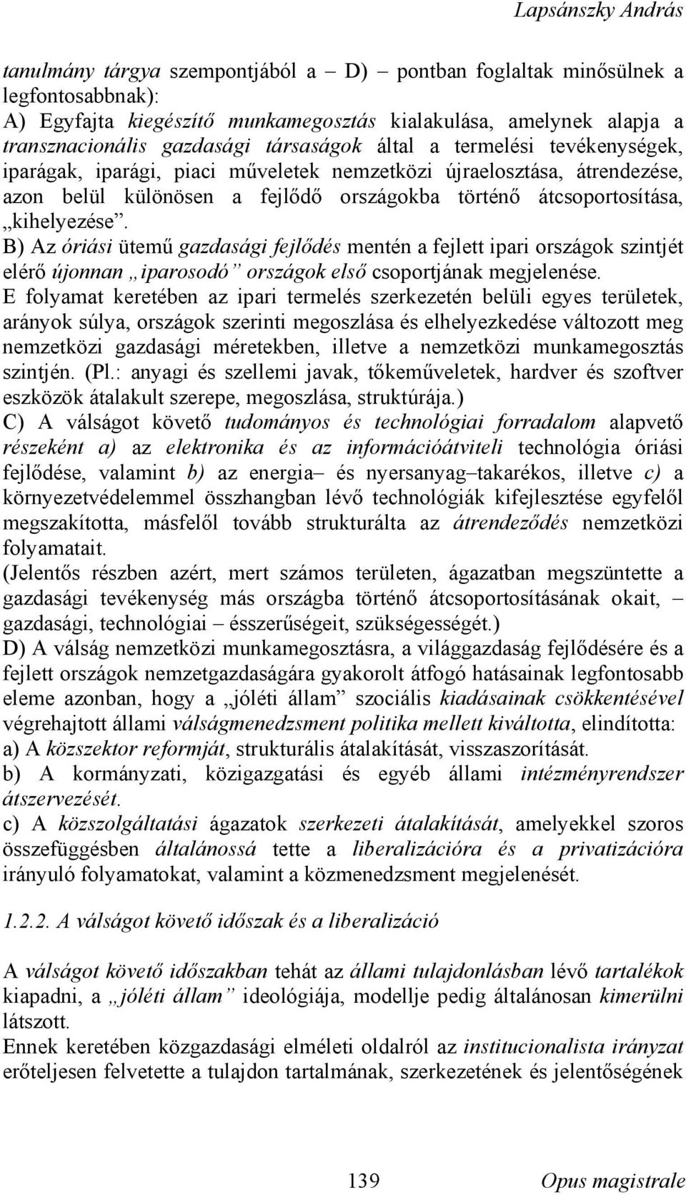 B) Az óriási ütemű gazdasági fejlődés mentén a fejlett ipari országok szintjét elérő újonnan iparosodó országok első csoportjának megjelenése.