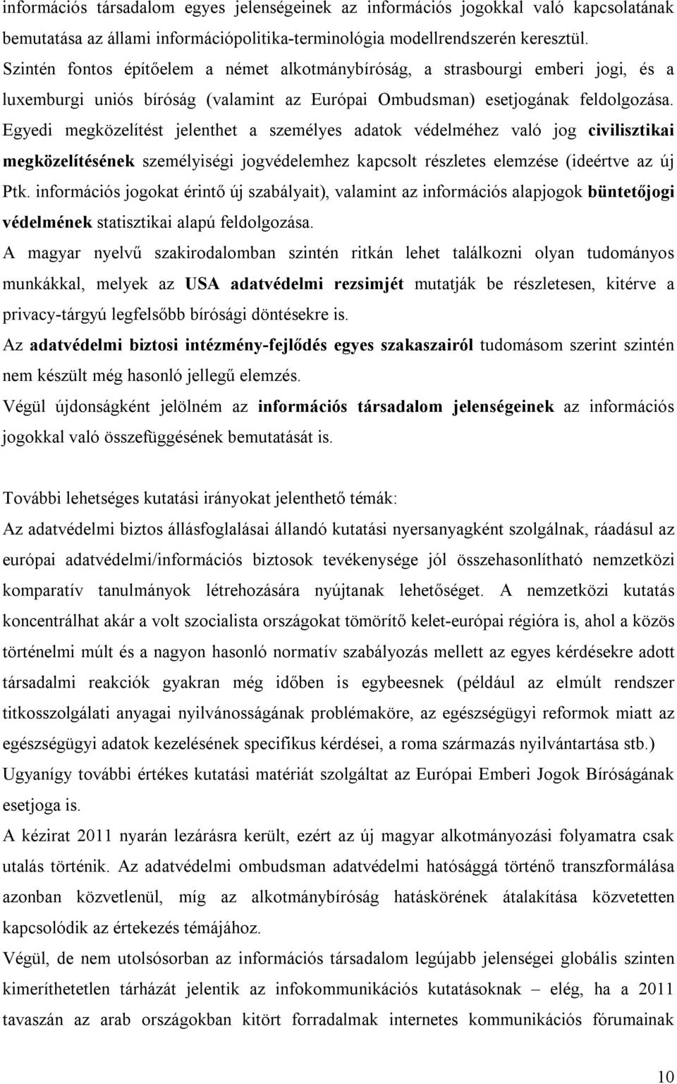 Egyedi megközelítést jelenthet a személyes adatok védelméhez való jog civilisztikai megközelítésének személyiségi jogvédelemhez kapcsolt részletes elemzése (ideértve az új Ptk.