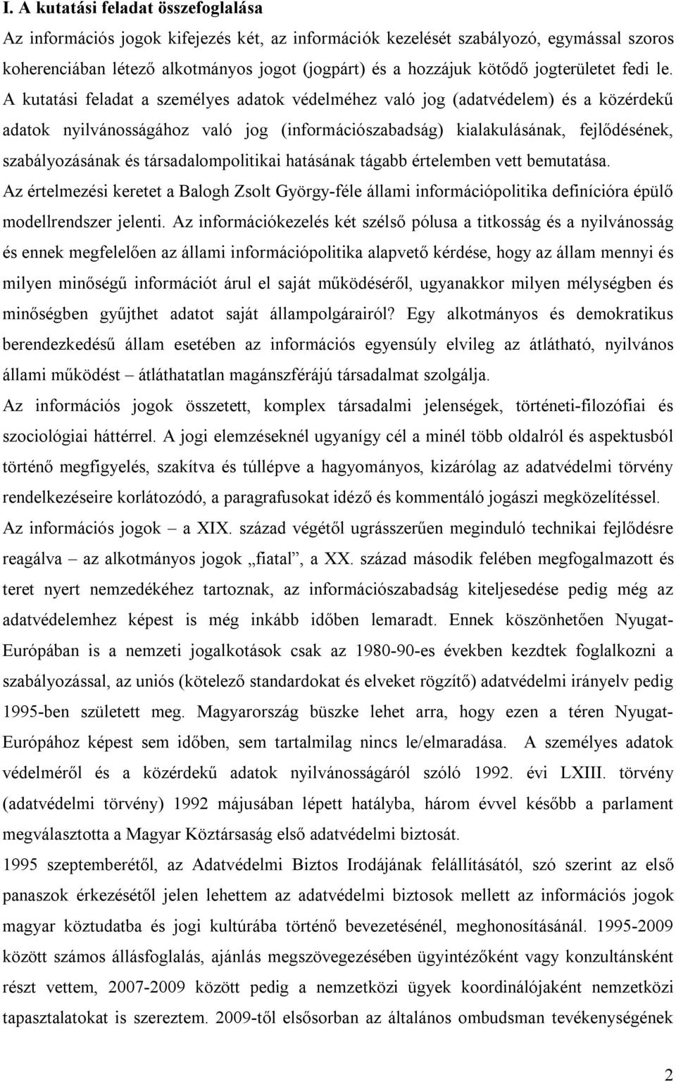 A kutatási feladat a személyes adatok védelméhez való jog (adatvédelem) és a közérdekű adatok nyilvánosságához való jog (információszabadság) kialakulásának, fejlődésének, szabályozásának és