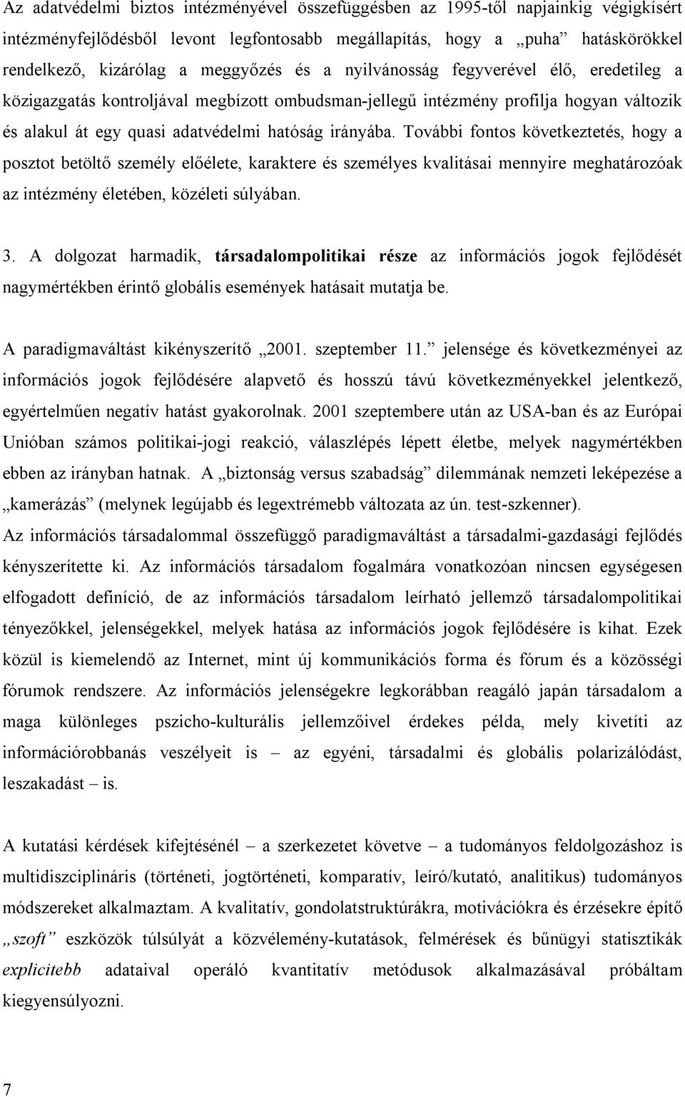 További fontos következtetés, hogy a posztot betöltő személy előélete, karaktere és személyes kvalitásai mennyire meghatározóak az intézmény életében, közéleti súlyában. 3.