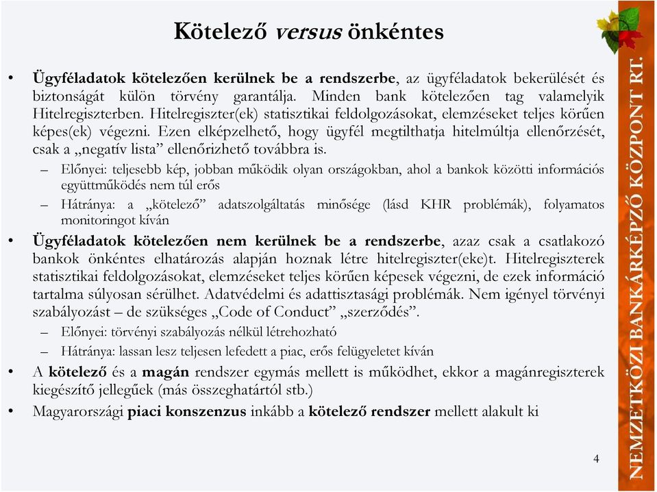 Ezen elképzelhető, hogy ügyfél megtilthatja hitelmúltja ellenőrzését, csak a negatív lista ellenőrizhető továbbra is.