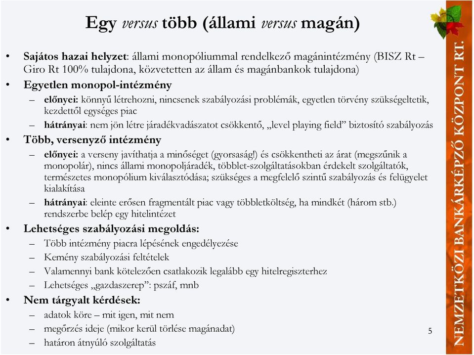 playing field biztosító szabályozás Több, versenyző intézmény előnyei: a verseny javíthatja a minőséget (gyorsaság!