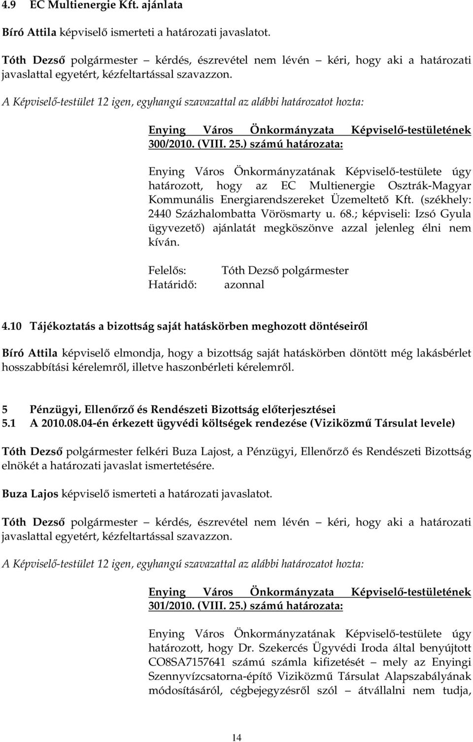 10 Tájékoztatás a bizottság saját hatáskörben meghozott döntéseirıl Bíró Attila képviselı elmondja, hogy a bizottság saját hatáskörben döntött még lakásbérlet hosszabbítási kérelemrıl, illetve