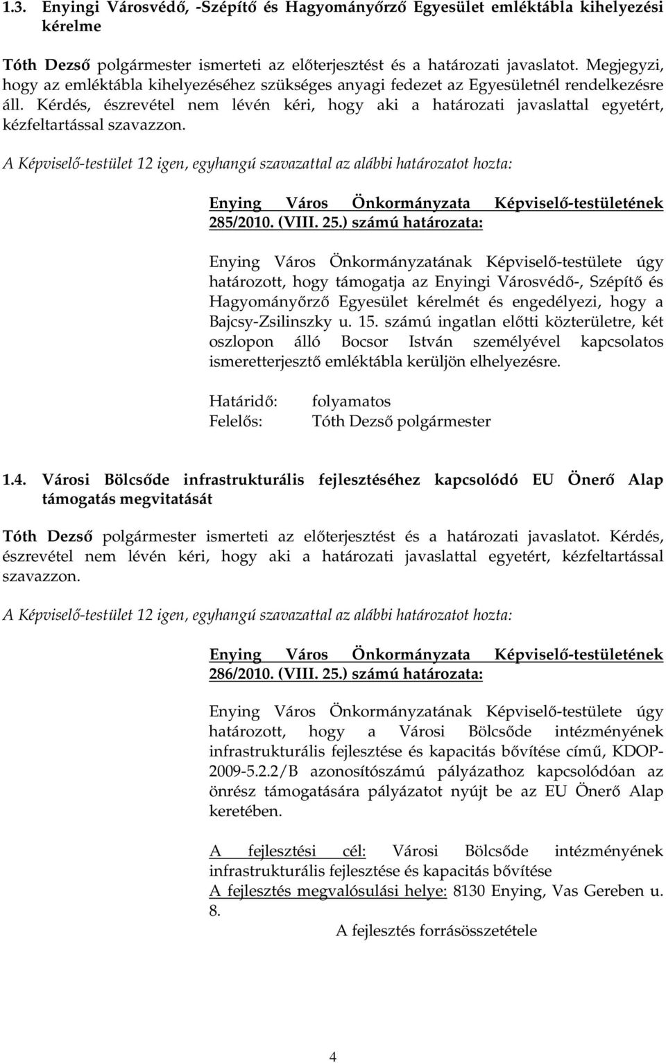 Kérdés, észrevétel nem lévén kéri, hogy aki a határozati javaslattal egyetért, kézfeltartással szavazzon. 285/2010. (VIII. 25.