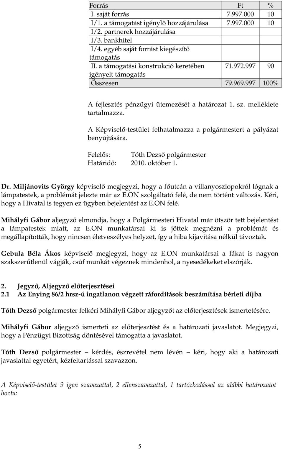 A Képviselı-testület felhatalmazza a polgármestert a pályázat benyújtására. 2010. október 1. Dr.