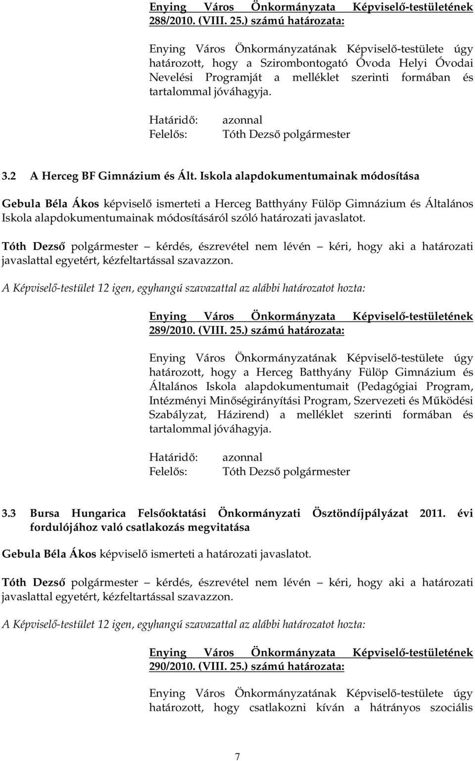 Iskola alapdokumentumainak módosítása Gebula Béla Ákos képviselı ismerteti a Herceg Batthyány Fülöp Gimnázium és Általános Iskola alapdokumentumainak módosításáról szóló határozati javaslatot.