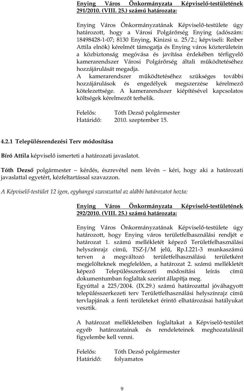 hozzájárulását megadja. A kamerarendszer mőködtetéséhez szükséges további hozzájárulások és engedélyek megszerzése kérelmezı kötelezettsége.