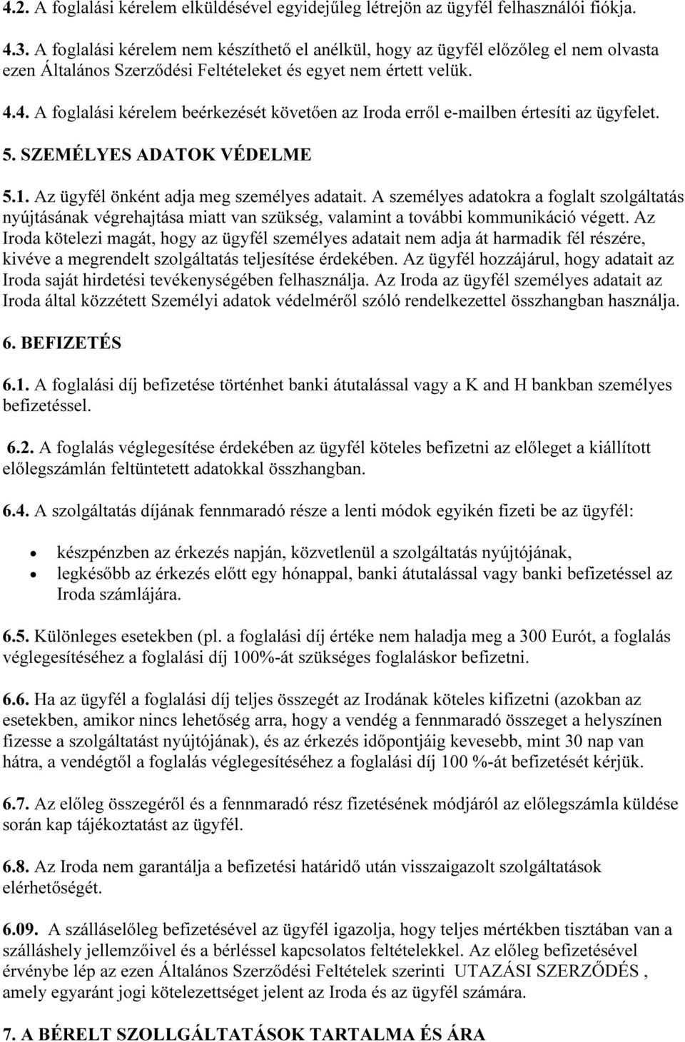 4. A foglalási kérelem beérkezését követően az Iroda erről e-mailben értesíti az ügyfelet. 5. SZEMÉLYES ADATOK VÉDELME 5.1. Az ügyfél önként adja meg személyes adatait.