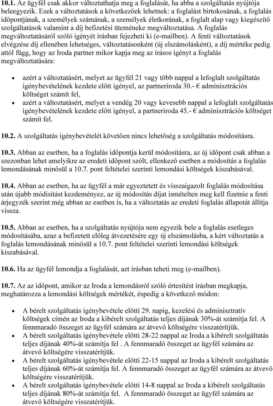 díj befizetési üteméneke megváltoztatása. A foglalás megváltoztatásáról szóló igényét írásban fejezheti ki (e-mailben).