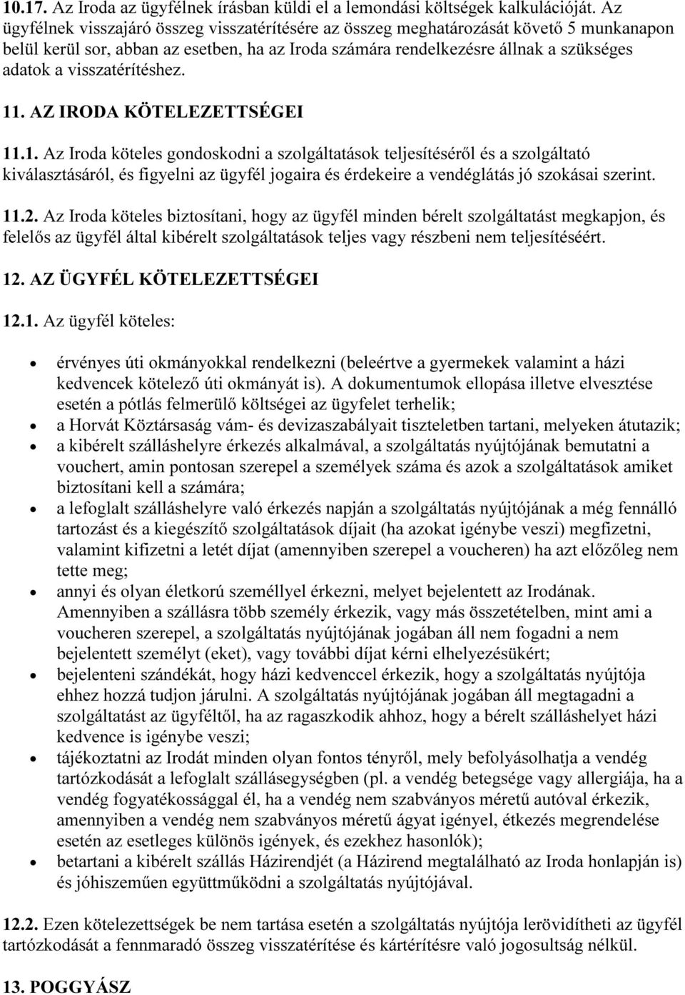 visszatérítéshez. 11. AZ IRODA KÖTELEZETTSÉGEI 11.1. Az Iroda köteles gondoskodni a szolgáltatások teljesítéséről és a szolgáltató kiválasztásáról, és figyelni az ügyfél jogaira és érdekeire a vendéglátás jó szokásai szerint.